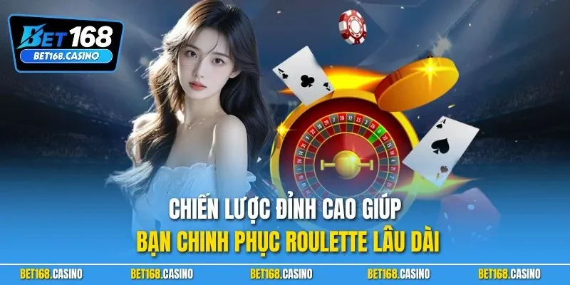 Chiến lược đỉnh cao giúp bạn chinh phục Roulette lâu dài