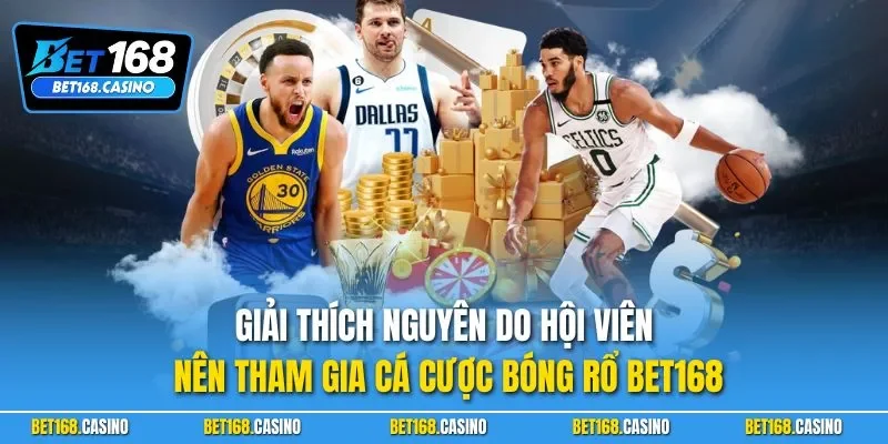 Giải thích nguyên do hội viên nên tham gia cá cược bóng rổ BET168