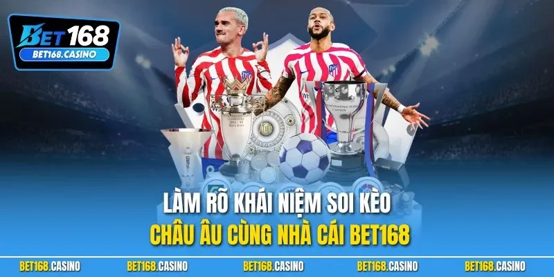 Làm rõ khái niệm soi kèo châu Âu cùng nhà cái BET168