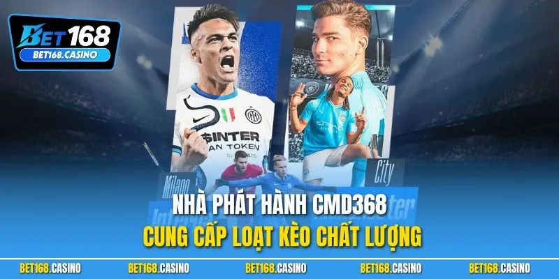 Nhà phát hành CMD368 cung cấp loạt kèo chất lượng