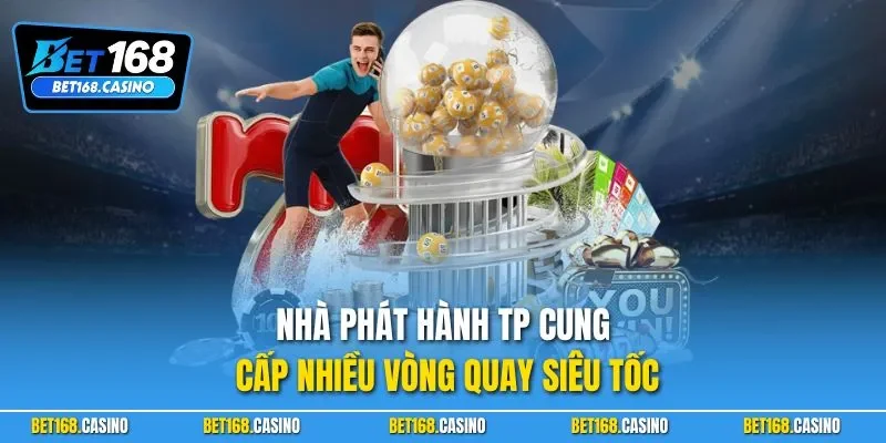 Nhà phát hành TP cung cấp nhiều vòng quay siêu tốc