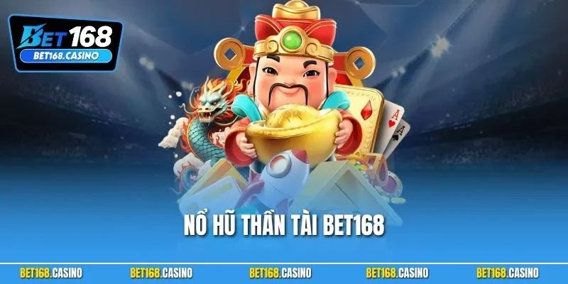 Nổ Hũ Thần Tài BET168 – Quay Là Phá Hũ, Thần Tài Ban Phúc