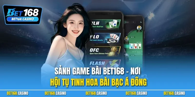Sảnh game bài BET168 - Nơi hội tụ tinh hoa bài bạc Á Đông