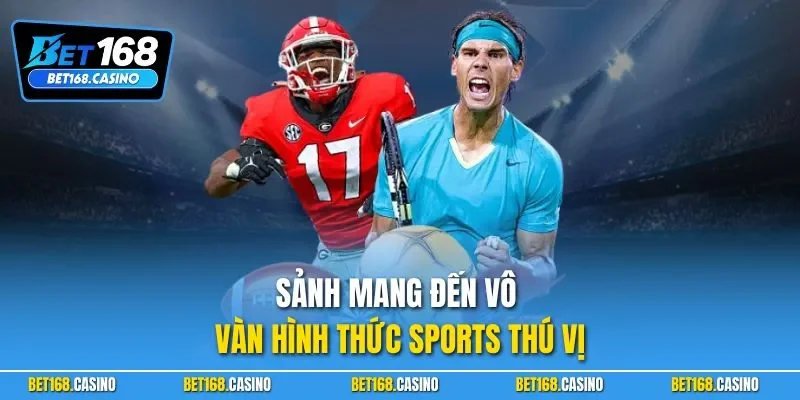 Sảnh mang đến vô vàn hình thức sports thú vị